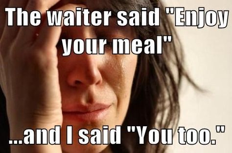 The waiter said "Enjoy your meal"  ...and I said "You too." Humor Whatsapp, Cool Memes, Christmas Memes, First World Problems, Mötley Crüe, Humor Memes, Gym Humor, Visual Statements, Gamer Life