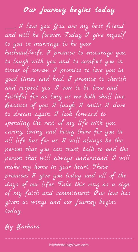 ________, I love you. You are my best friend and will be forever. Today I give myself to you in marriage to be your husband/wife. I promise to encourage you, to laugh with you and to comfort you in times of sorrow. I promise to love you in good times... Vows To Husband, Wedding Vows That Make You Cry, Wedding Vows Quotes, Vows Ideas, Romantic Wedding Vows, Vows Quotes, Vow Examples, Wedding Planning Quotes, Best Wedding Vows