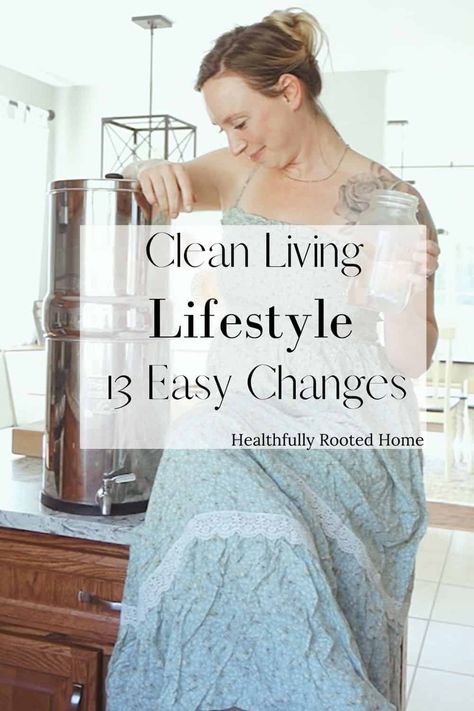 Clean Living Lifestyle - 13 Easy Healthy Changes - Healthfully Rooted Home Clean Living Lifestyle, Natural Cleaning Products Diy, Toxic Free Living, Nontoxic Cleaning, Chemical Free Living, Toxin Free Living, Homestead Kitchen, Clean Life, Healthy Lifestyle Quotes