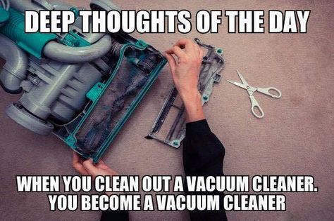 When you clean out a vacuum cleaner, you become a vacuum cleaner. You Just Realized, Clean Memes, Clean Humor, Have A Laugh, E Card, Funny Pins, Bones Funny, The Floor, Eminem