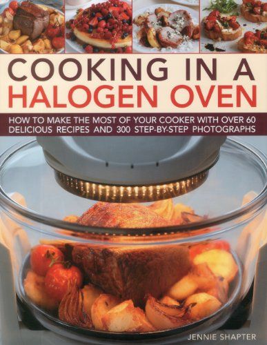 Cooking in a Halogen Oven: How to make the most of a halogen cooker with practical techniques and 60 delicious recipes: with more than 300 step-by-step photographs Halogen Oven Recipes How To Cook, Turbo Cooker Recipes, Sharper Image Super Wave Oven Recipes, Countertop Convection Oven Recipes, Halogen Oven Recipes Meals, Convention Oven Recipes, Turbo Oven Recipes, Convention Oven, Halogen Oven Recipes