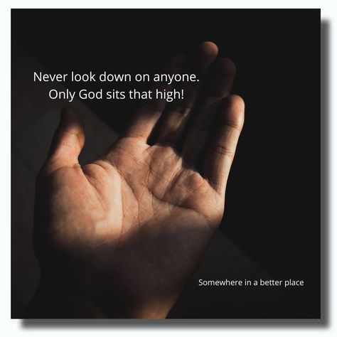 Never look down on anyone. Only God sits that high! High Quotes, Biblical Inspiration, Good Advice, Quotes