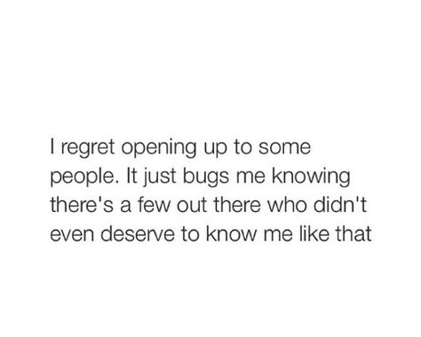 I regret opening up to some people. . Regret Sharing Too Much, Regret Telling People Things, Opening Up To People Quotes, Regret Being Nice Quotes, Regret Opening Up Quotes, I Regret Opening Up To Some People, Quotes About Opening Up, Opening Up Quotes, Maturity Quotes