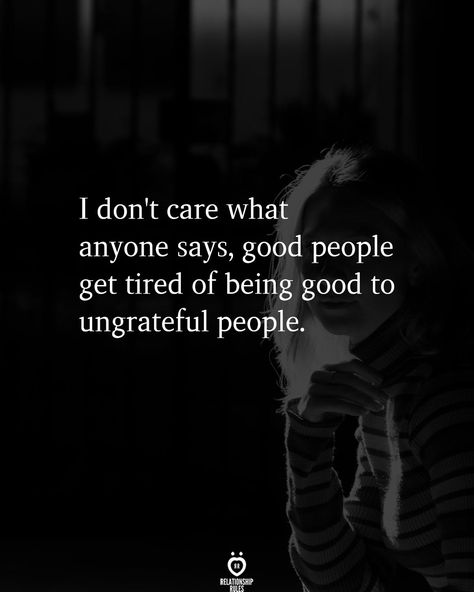 I don't care what anyone says, good people get tired of being good to ungrateful people. Good People Get Tired, Being Nice Quotes, Taken Advantage Of Quotes, Ungrateful People Quotes, Done Trying Quotes, Ungrateful People, Sick Quotes, Try Quotes, Being Nice