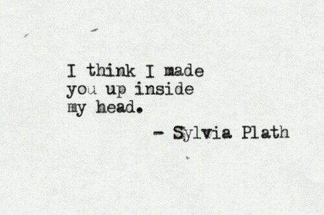 I Think I Made You Up Inside My Head, Living In My Head, In My Head Quotes, Sylvia Path, Plath Poems, Sylvia Plath Quotes, Inside My Head, Jason Mraz, Literature Quotes