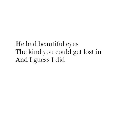 He had beautiful eyes, the kind that I could get lost in and I guess I did. Lost In Someones Eyes, I Get Lost In Your Eyes Quotes, Omg His Eyes, I Got Lost In Your Eyes, I Get Lost In Your Eyes, When He Has Pretty Eyes, His Eyes Quotes Lost In, Lost In Your Eyes Quotes, Eye Quotes Deep Beautiful