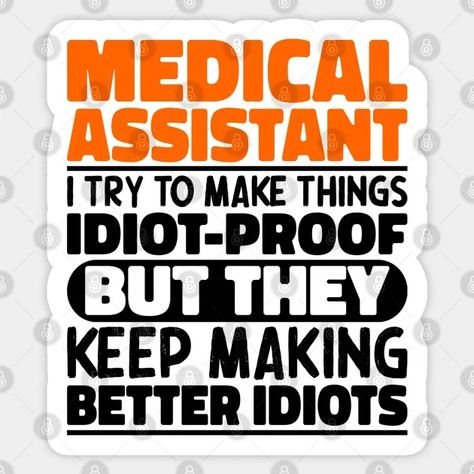 Medical Assistant I Try To Make Things Idiot Proof But They Keep Making Better Idiots - Funny Medical Assistant - Sticker | TeePublic Medical Assistant Memes Funny, Funny Medical Humor, Medical Memes, Funny Medical, Medical Humor, Medical Assistant, Make Things, I Try, Made Goods