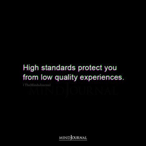 High standards protect you from low quality experiences. #HighStandards #Thoughts Life Standards Quotes, High Standards Protect You From Low Quality Experiences, Feeling High Quotes, Good Quality Quotes, High Standard Relationship, When They Go Low You Go High, Highly Protected Quotes, Quotes On High Standards, High Standard Qoutes