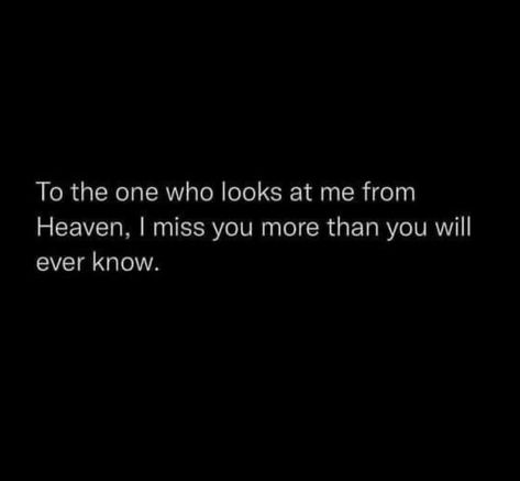 To the one who looks at me from Heaven, I miss you more than you will ever know. I Miss You In Heaven, I Miss Mom In Heaven, In Heaven Quotes Missing You, I Miss You More Than Life, Why Do I Miss You Quotes, I Miss You More Than You Know, You Will Miss Me Quotes, I Miss You But, Angel In Heaven Quotes