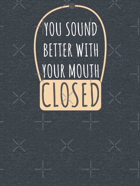 "You sound better with your mouth closed, Humorous quote" T-shirt by brunohurt | Redbubble Your Mouth, Sounds Good, Sound, Funny Quotes, Humor, Quotes, T Shirt