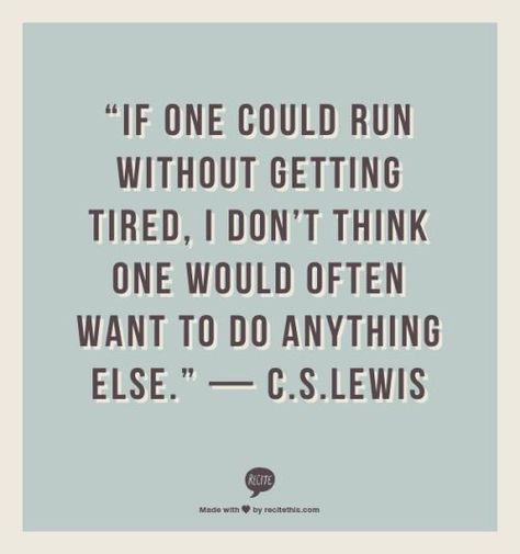 If one could run without getting tired, I don't think one would often want to do anything else. -- C.S. Lewis #OMTOM2015 #FLMInspires Lewis Quotes, I Love To Run, Running Quotes, Running Inspiration, C S Lewis, Run Happy, Running Motivation, Just Run, I Work Out