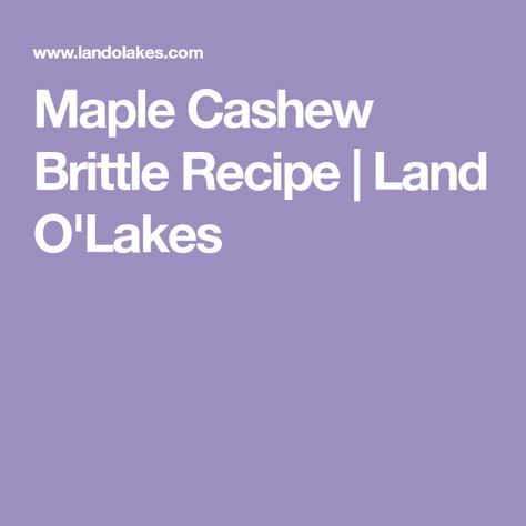 Maple Cashew Brittle Recipe | Land O'Lakes Cashew Brittle Recipe, Cashew Brittle, Brittle Recipes, Land O Lakes, Flavored Syrup, Mason Jar Gifts, Tasting Table, Party Treats, Maple Syrup