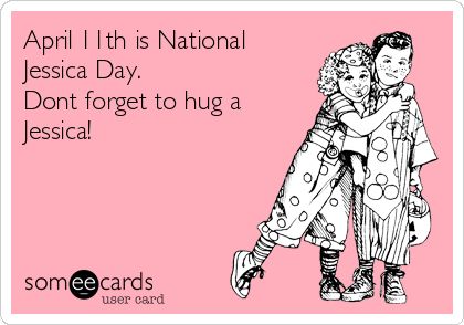 April 11th is National Jessica Day. Dont forget to hug a Jessica! | Thinking Of You Ecard Jessica Meaning, Jessica Core Aesthetic, Jessica Aesthetic, Jess Core, Jessica Core, Hug Day Quotes, Jessica Name, Guy Pics, Fashion Coloring Book