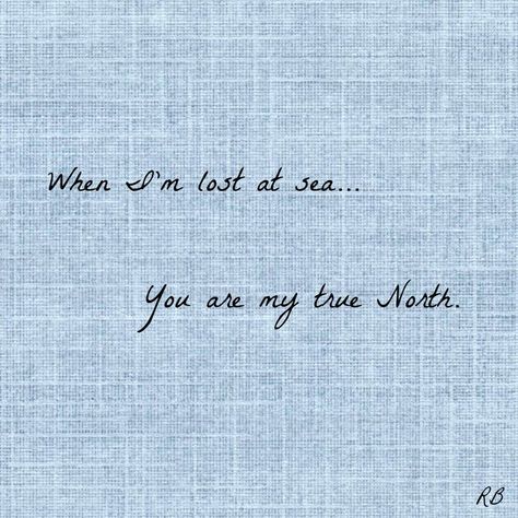 When I'm lost at sea, you are my true North.   #love True North Quotes, True North Tattoo, Poem Tattoo, 6 Feet Under, Sea Quotes, Sea Tattoo, Lost At Sea, Im Lost, True North