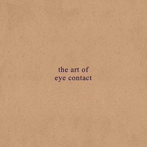 The Art Of Eye Contact, Beige Aesthetic, Eye Contact, Brown Aesthetic, Quote Aesthetic, Pretty Words, Pretty Quotes, Beautiful Words, Book Quotes