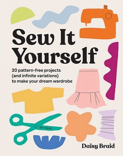 Sew It Yourself with DIY Daisy: 20 Pattern-Free Projects (and Infinite Variations) to Make Your Dream Wardrobe a book by Daisy Braid Diy Daisy, Diy Wardrobe, Old Sewing Machines, Leftover Fabric, Diy Sewing Clothes, Sewing For Beginners, Learn To Sew, Simple Shapes, Free Sewing