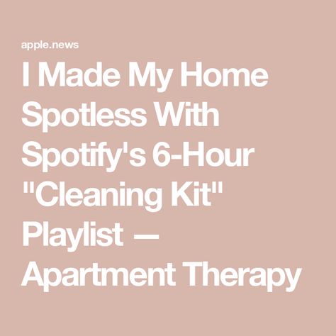 I Made My Home Spotless With Spotify's 6-Hour "Cleaning Kit" Playlist — Apartment Therapy Cleaning Playlist, Speed Cleaning, Cleaning Day, Cleaning Kit, Apartment Therapy, Apple News, Cleaning Tips, My Home, Made It