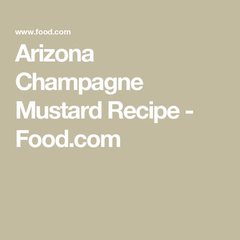 Arizona Champagne Mustard Recipe  - Food.com Champagne Mustard Recipe, Mustard Recipe, Dry Mustard, Dietary Fiber, The Shade, Saturated Fat, Serving Size, Mustard, Arizona