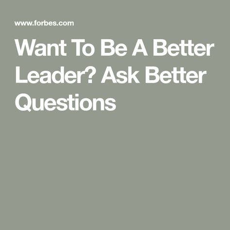 Want To Be A Better Leader? Ask Better Questions Leadership Questions To Ask, How To Be A Leader, How To Be A Good Leader At Work, How To Be A Better Leader, How To Become A Great Leader, What Type Of Leader Are You, Human Resource Development, George Washington University, Servant Leadership