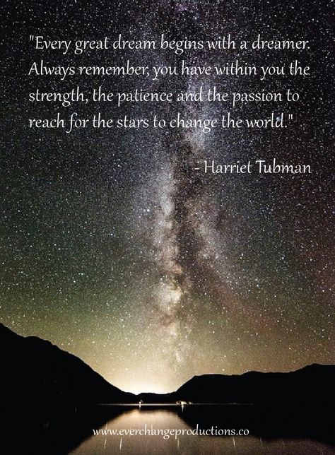 "Every great dream begins with a dreamer. Always remember, you have within you the strength, the patience and the passion to reach for the stars to change the world."  - Harriet Tubman Every Great Dream Begins With A Dreamer, A Dreamer Quotes, Reach For The Stars Quote, Harriet Tubman Quotes, Poems About Stars, Dreamer Quotes, Motivation To Start, Monday Inspirational Quotes, Compassion Quotes