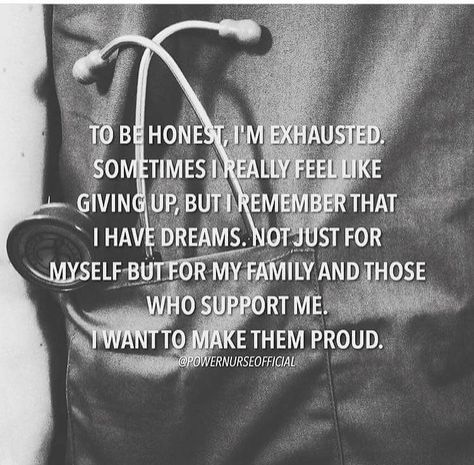 I'll be honest, I'm exhausted. Sometimes I really feel like giving up, but I remember that I have dreams. Not just for myself but for my family and those who support me. I want to make them proud. Medical Assistant Quotes, Nursing Inspiration, Medical Assistant Student, Nursing Motivation, Doctor Quotes, Medical Quotes, Nursing School Motivation, Medical Student Motivation, Med School Motivation