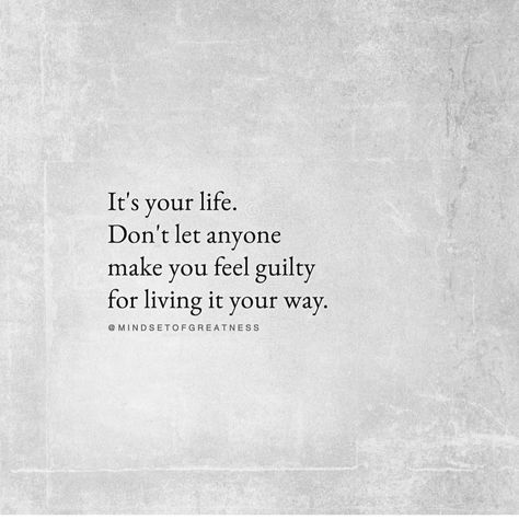 "It's Your Life. Don't Let Anyone Make You Feel Guilty For Living It Your Way." Small Quotes, Random Quotes, Daily Thoughts, Trust Me, Live For Yourself, Don't Let, Make You Feel, Vision Board, Life Quotes