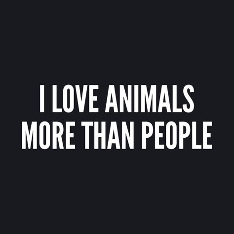 Trust Animals Not People, Why Animals Are Better Than People, Animals Are Better Than People Quotes, Animals Over People Quotes, Animals Better Than Humans Quotes, I Prefer Animals Over People Quotes, Funny Vet Tech Quotes, Animals Are Better Than People, Vet Tech Quotes