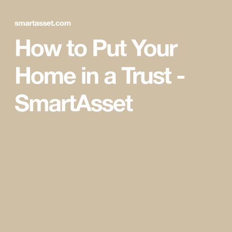 How to Put Your Home in a Trust - SmartAsset Wills And Trust, Living Trust Forms, Setting Up A Trust, Revocable Trust, Estate Planning Checklist, Health Game, Estate Planning Attorney, Family Trust, Living Trust