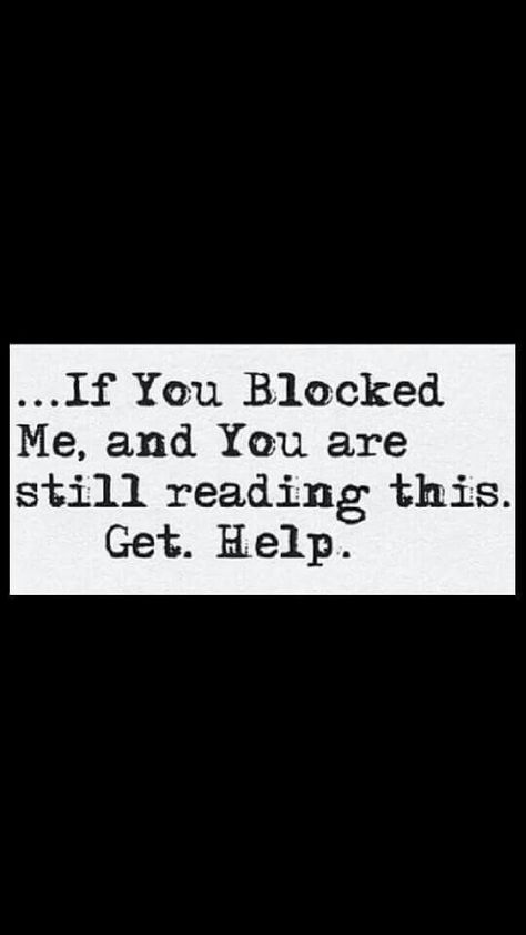 If you Blocked Me, and You are reading this. Get. Help. Stalker Quotes, Get A Life, Me Quotes Funny, Badass Quotes, Couple Quotes, The Words, True Quotes, Favorite Quotes, Quotes To Live By