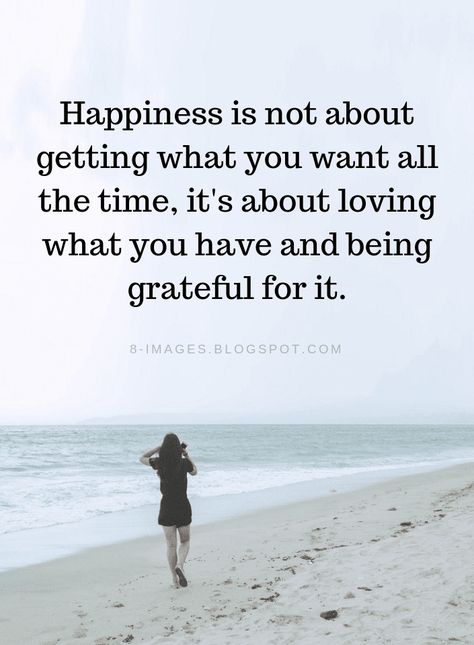 Happiness Quotes Happiness is not about getting what you want all the time, it's about loving what you have and being grateful for it. Love What You Have Quotes, Love My Life Quotes Happy Beautiful, Happy With What You Have, Be Happy With What You Have Quotes, Grateful For What I Have Quotes, Love What You Have, Be Happy With What You Have, Im Grateful Quotes, Be Grateful For What You Have