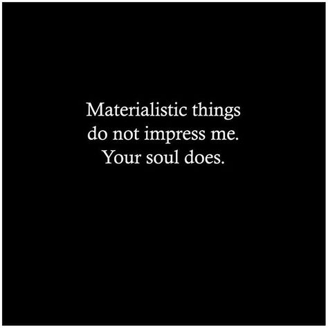 Materialistic things do not impress me. Your soul does. #Sapiosexuals #Intelligence #IntelligenceIsSexy Money Quotes Truths, Envy Quotes, Best Motivational Quotes Ever, Money Isn't Everything, Daily Life Quotes, Trick Quote, Quotes Money, Mottos To Live By, Inspirational Life Lessons