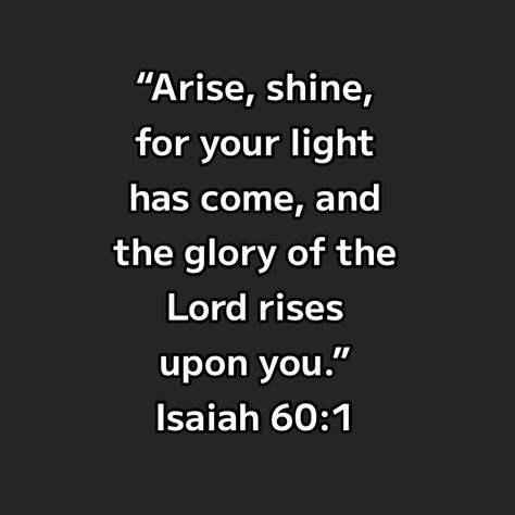 Arise And Shine For Your Light Has Come, Prayer Quotes Positive, Light Of God, Isaiah 60 1, Arise And Shine, Lords Prayer, Bible Journal Notes, Light Quotes, God's Promises