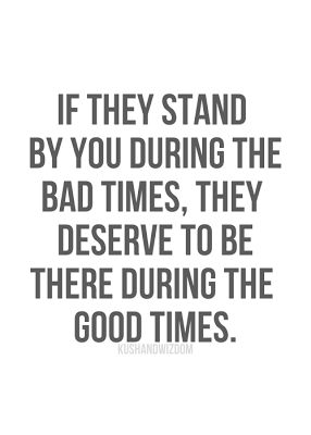 If they stand by you during the bad times, they deserve to be there during the good time. Loyalty Quotes, Bad Time, Stand By You, Bad Timing, True Friends, A Quote, The Bad, True Words, Great Quotes