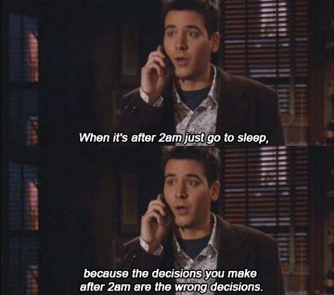 HIMYM | Ted Mosby: When it's after 2:00 a.m., just go to sleep because the decisions you make after 2:00 a.m. are the wrong decisions. How Met Your Mother, Ted Mosby, 2 Am, Movie Lines, How I Met Your Mother, Film Quotes, Tv Show Quotes, Tv Quotes, After Life