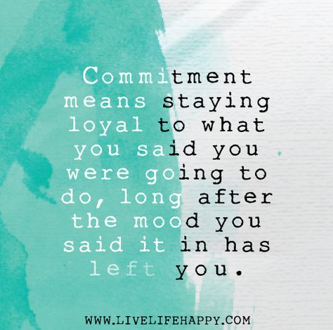 Commitment means staying loyal to what you said you were going to do, long after the mood you said it in has left you. Stay The Course Quotes, Stay The Course, Live Life Happy, More Than Words, Good Thoughts, Thoughts Quotes, Great Quotes, Live Life, Inspirational Words