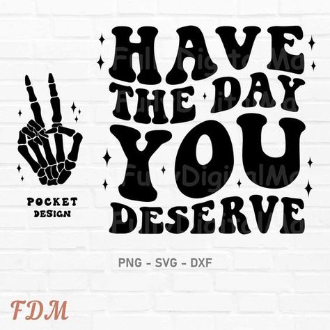 Svg For Tshirts, Have The Day You Deserve Shirt, Vinyl Tshirt Designs, Arty Mirror, Have The Day You Deserve Svg, Have The Day You Deserve, Cute Shirt Designs Vinyl, Cute Svg For Shirts, Circuit Shirt Ideas