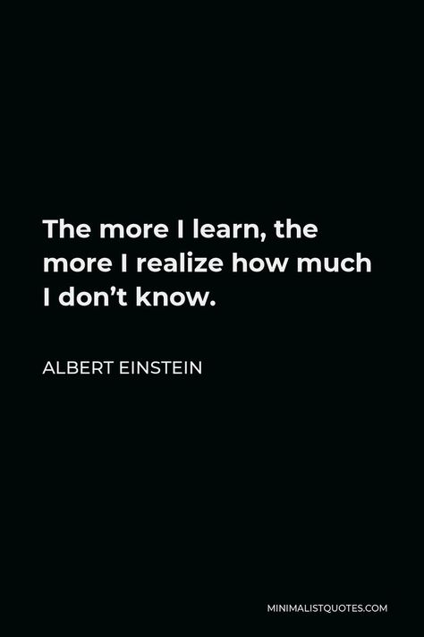 Albert Einstein Quote: The more I learn, the more I realize how much I don't know. | Einstein quotes, Einstein quotes education, Albert einstein quotes Education Is Important Quotes, Albert Einstein Quotes Education, Einstein Quotes Education, Quotes Einstein, Scientist Quotes, Quotes Albert Einstein, Clear Mindset, Stephen Covey Quotes, Quotes Minimalist