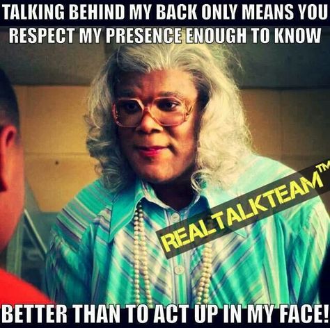 This is suppose to be funny but it actually makes really good sense. Madea Humor, Madea Quotes, Madea Movies, Black People Memes, Madea Funny Quotes, Talking Behind My Back, Black Memes, Behind My Back, Funny As Hell