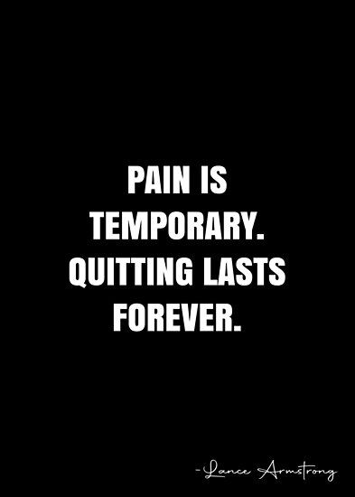 Pain is temporary. Quitting lasts forever. – Lance Armstrong Quote QWOB Collection. Search for QWOB with the quote or author to find more quotes in my style… • Millions of unique designs by independent artists. Find your thing. Temporary Quotes, Pressure Quotes, Pain Is Temporary, Quitting Quotes, Lance Armstrong, White Quote, Clogged Arteries, Paris Olympics, Hard Quotes