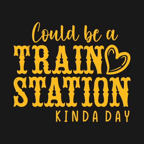 Check out this awesome 'Could+be+a+TRAIN+STATION+Kinda+Day' design on @TeePublic! Take Them To The Train Station, Could Be A Train Station Kinda Day, Circuit Crafts, Training Quotes, Day Designer, A Train, Train Station, Party Design, Cool Artwork