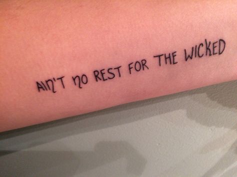 Ain't no rest for the wicked tattoo It Is What It Is Til It Aint Tattoo, No Rest For The Wicked Tattoo, Script Tattoos, Horse Tattoos, Faith Tattoo On Wrist, No Rest For The Wicked, Dragon Tattoo Back Piece, Good Tattoo Quotes, Moon Tattoos