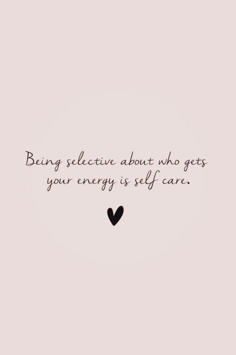 Self Care Relationship Quotes, Self Caring Quotes, Be With People Who Match Your Energy, Not For You Quotes, Who Is For You Quotes, Being Selective About Who Gets Your Energy, Take Care Of Your Energy Quotes, Quotes About Preservance, Soul Care Quotes