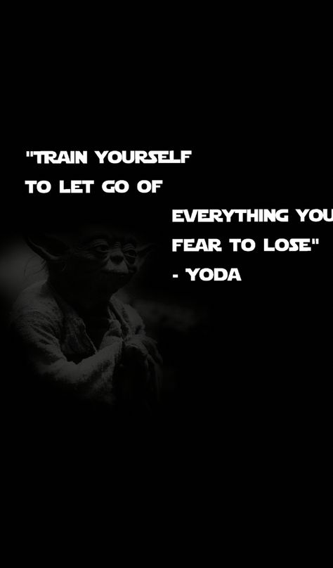 "Train yourself to let go of everything you feat to lose" - Yoda Train Yourself To Let Go Of Everything, Learn To Let Go, Let Go Of Everything, Learning To Let Go, Let Go, Letting Go, Fails, You Must, Star Wars