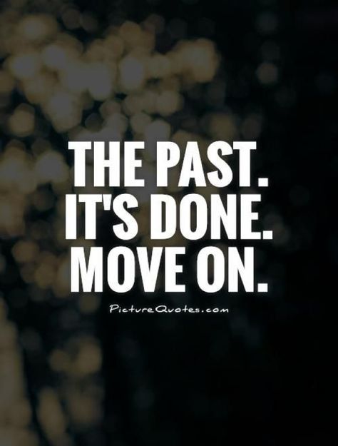 The past. It's done. Move on. Picture Quotes. #relationshipquotes #distant #relationship #quotes Forget The Past Quotes, The Past Quotes, Past Quotes, Move On Quotes, Forgetting The Past, Go For It Quotes, Quotes About Moving On, Quotable Quotes, Move On