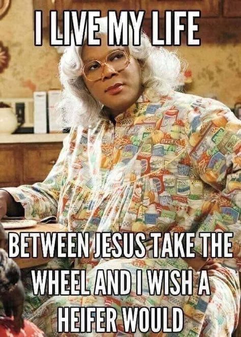 Madea- I live my life between Jesus take the wheel and I wish a heifer would. Madea Meme, Madea Humor, Madea Quotes, Instagram Humor, Madea Funny Quotes, Jesus Take The Wheel, Huntsville Alabama, Christian Humor, Entrepreneur Business