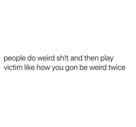 Dickriding Quotes, Friends Acting Weird Quotes, Weird Behavior Quotes, Quotes For Weird People, Realist Quotes Real Life, Childish Adults Quotes, People Being Weird Quotes, Weird Ppl Quotes, People Weird Quotes