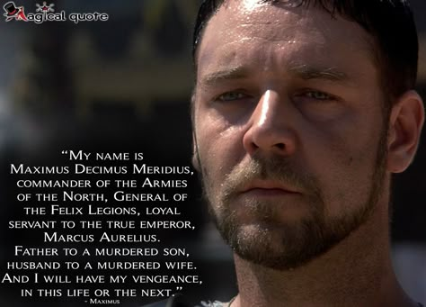 #Gladiator  #Maximus: My name is Maximus Decimus Meridius, commander of the Armies of the North, General of the Felix Legions, loyal servant to the true emperor, Marcus Aurelius. Father to a murdered son, husband to a murdered wife. And I will have my vengeance, in this life or the next.  #movie #moviequotes #quote #quotes #RussellCrowe #RidleyScott #drama #magicalquote Gladiator Quotes Movie, Emperor Quotes, Spartacus Quotes, Gladiator Quotes, Eternity Quotes, Maximus Decimus Meridius, Russell Crowe Gladiator, Rome Gladiator, Gladiator Maximus