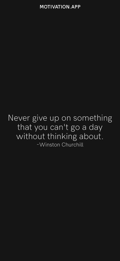 Never give up on something that you can't go a day without thinking about. -Winston Churchill From the Motivation app: https://motivation.app/download Quotes About Not Giving Up, Winston Churchill Quotes, Now Quotes, Giving Up Quotes, Motivation App, Nursing Graduation, Winston Churchill, 2024 Vision, Board Ideas