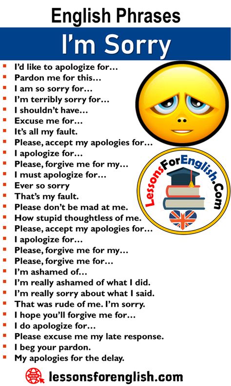 English Phrases – I’m Sorry, Ways to I’m sorry; I’d like to apologize for… Pardon me for this… I am so sorry for… I’m terribly sorry for… I shouldn’t have… Excuse me for… It’s all my fault. Please, accept my apologies for… I apologize for… Please, forgive me for my… I must apologize for… Ever so sorry That’s my fault. Please don’t be mad at me. How stupid thoughtless of me. Please, accept my apologies for… I apologize for… Please, forgive me for my… Please, forgive me for… I’m ashamed of… ... How To Be Good At English, Ways To Apologize, English Improvement, Schul Survival Kits, I Am So Sorry, Teaching English Grammar, English Learning Spoken, Essay Writing Skills, Conversational English