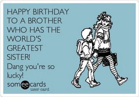 71 Happy Birthday Brother Memes - "Happy birthday to a brother who has the world's greatest sister! Dang, you're so lucky!" Happy Birthday To A Brother, Sister Funny Quotes, Funny Happy Birthday Brother, Happy Birthday Younger Brother, Happy Birthday Brother From Sister, Happy Birthday Brother Funny, Happy Birthday Big Brother, Happy Birthday Little Brother, Happy Birthday My Brother